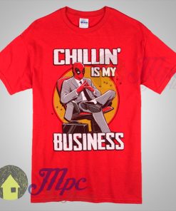 Deadpool Chillin Is My Business T Shirt