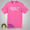 Don't Call Me Baby Girl Feminist T shirt