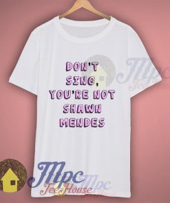 Don't Sing You're Not Shawn Mendes Tumblr Tshirt
