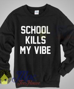 Fangirl Shirt School Kills My Vibe Crewneck Sweatshirt