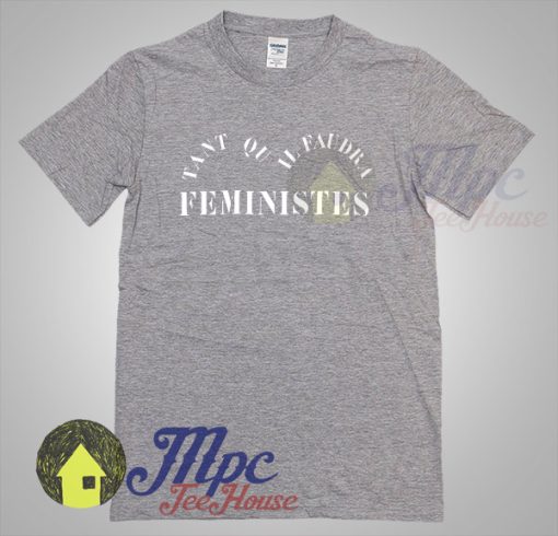 Feministes Tant Qu Il Faudra Feminism Quote T Shirt