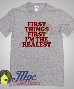 First Things First I'm The Realest Lyric T Shirt