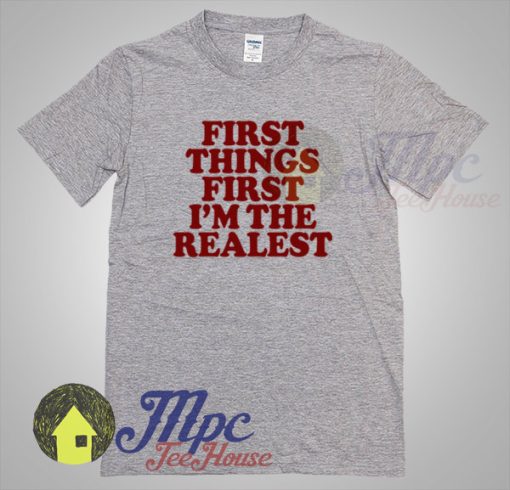 First Things First I'm The Realest Lyric T Shirt