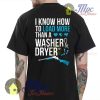 I Know How To Load More Than Washer & Dryer T Shirt