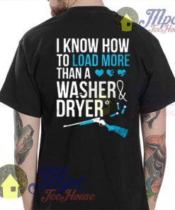 I Know How To Load More Than Washer & Dryer T Shirt