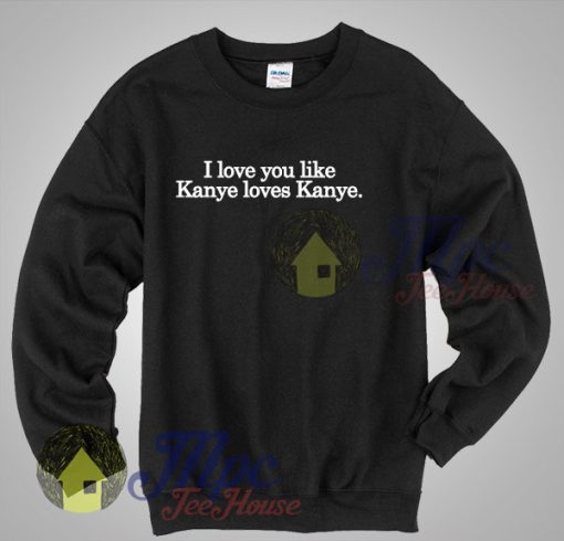 I Love You Like Kanye Loves Kanye Quote Sweatshirt