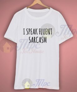 I Speak Fluent Sarcasm Quote T Shirt