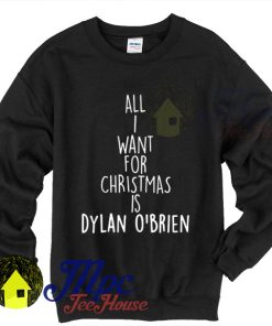 I Want For Christmas is Dylan O'brien Sweatshirt
