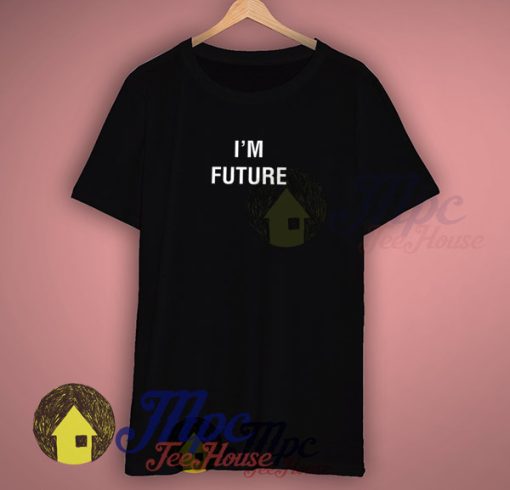 I'm Future Quote T Shirt