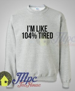I'm Like 100% Tired Quote on Sweatshirt