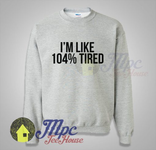 I'm Like 100% Tired Quote on Sweatshirt