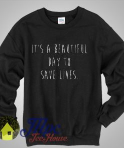 It's a Beautiful Day To Save Lives Sweatshirt