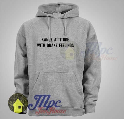 Kanye Attitude With Drake Feelings Means Hoodie