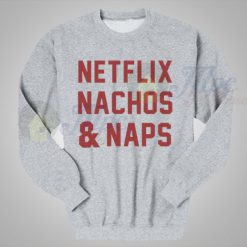 Netflix Nachos And Naps Funny Sweatshirt
