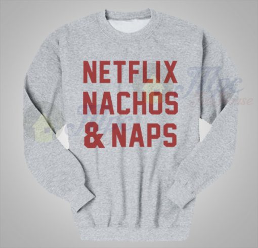 Netflix Nachos And Naps Funny Sweatshirt