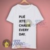 Plie Jete Chasse Every Day Ballerina T Shirt