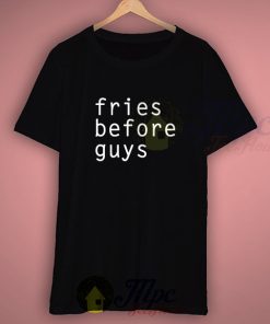 Fries Before Guys Tumblr T Shirt