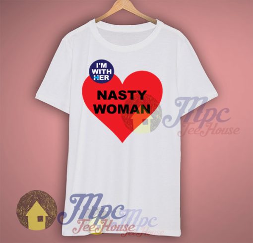 Nasty Woman I'm With Her T Shirt
