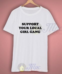 Support Your Local Girl Gang Slogan T Shirt