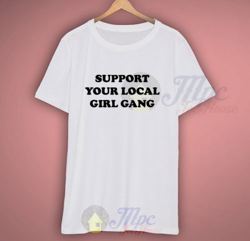 Support Your Local Girl Gang Slogan T Shirt
