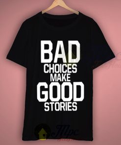 Bad Choices Make Good Stories Quote T Shirt