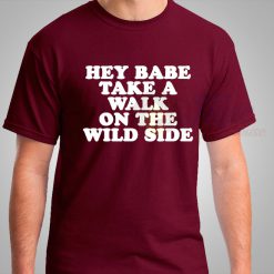Hey Babe Take A Walk On The Wild Side Maroon T Shirt