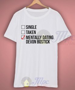 Single Taken Mentally Dating Devon Bostick T Shirt