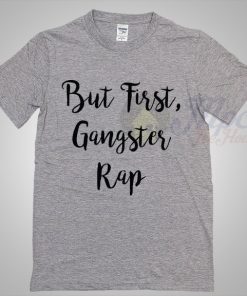 But First Gangster Rap Hip Hop T Shirt