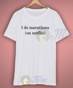 I Do Marathons On Netflix Funny T Shirt