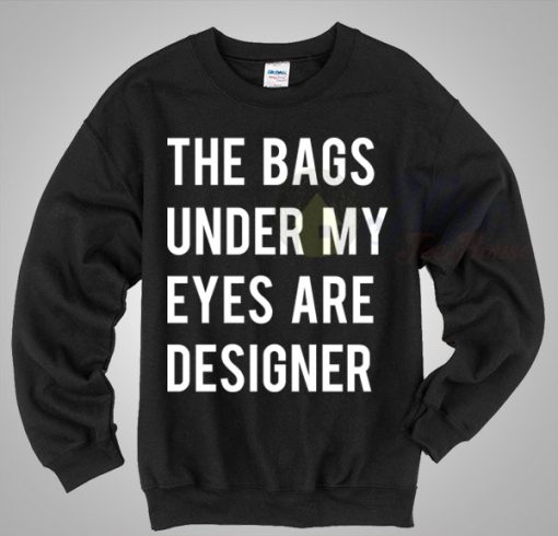 The Bags Under My Eyes Are Designer Crewneck Sweatshirt