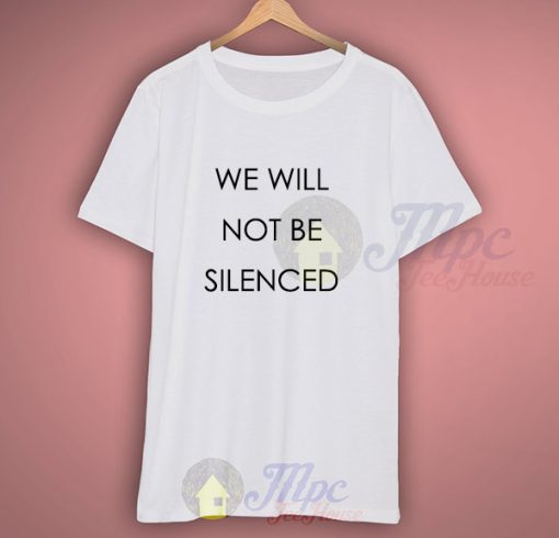 We Will Not Be Silenced Feminist T Shirt