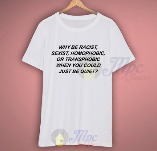 Why Be Racist Homophobic Quote On T Shirt