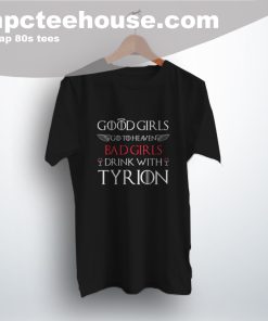 Good Girls Goto Heaven Bad Girls Drink With Tyrion Tee Shirt