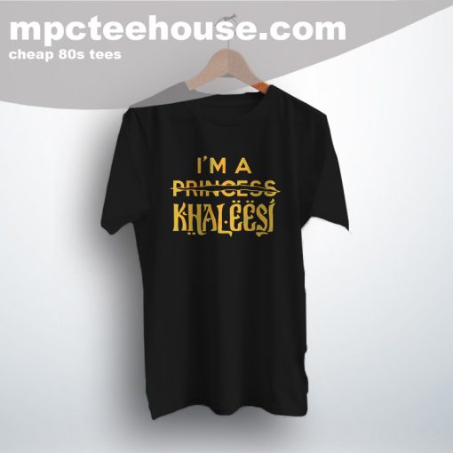 I'm A Princess Khaleesi Game Of Thrones Tee Shirt