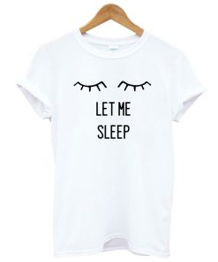 Let Me Sleep Tumblr shirt