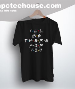 Cheap I'll Be There For You Friends T Shirt