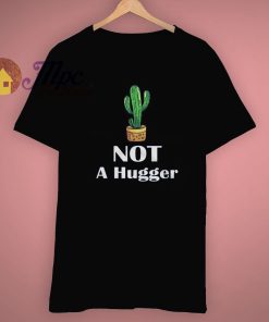 Cactus Funny Not A Hugger Cactus T Shirt