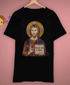 Don't Be A Dick Jesus Says Inspire T Shirt