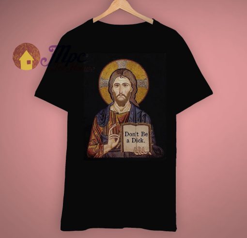 Don't Be A Dick Jesus Says Inspire T Shirt