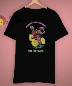 Feminist Art Destroy The Patriarchy Not The Planet T Shirt