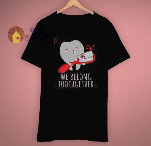 Tooth Love We Belong Toothgether Valentine Gift T Shirt