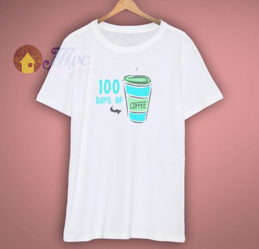 100 days of coffee t shirt