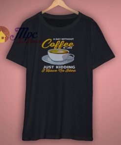 A Day Is Coffee Time T Shirt