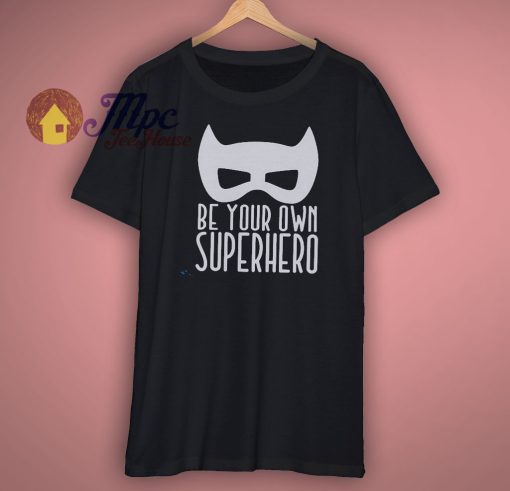 Be your own SuperHero SVG Shirt
