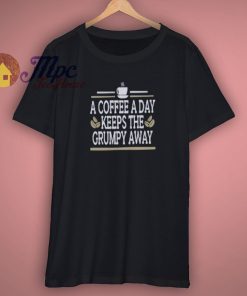 Coffee A Day Keeps Grumpy Away Shirt