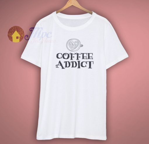 Coffee Addict Funny T Shirt