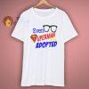 Even Superman was Adopted Shirt