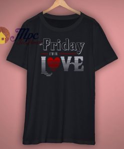 Friday Im in Love Shirt