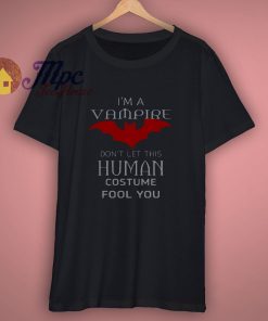 Halloween IM A VAMPIRE DONT LET THIS HUMAN COSTUME FOOL YOU T Shirt