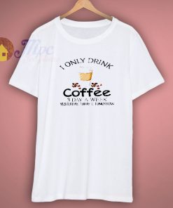 I Only Drink Coffee Shirt